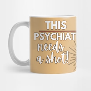 Funny Psychiatrist Doctor gift ideas- This Psychiatrist needs a shot Mug